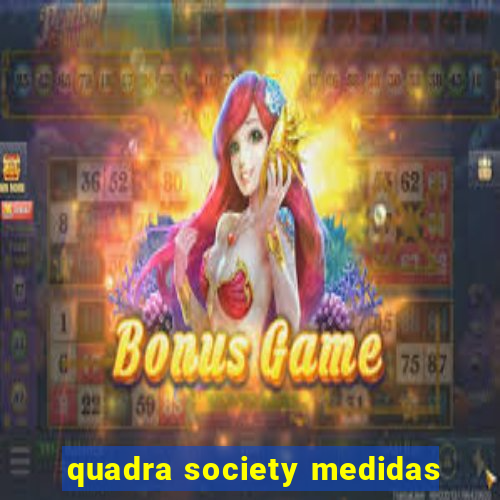 quadra society medidas